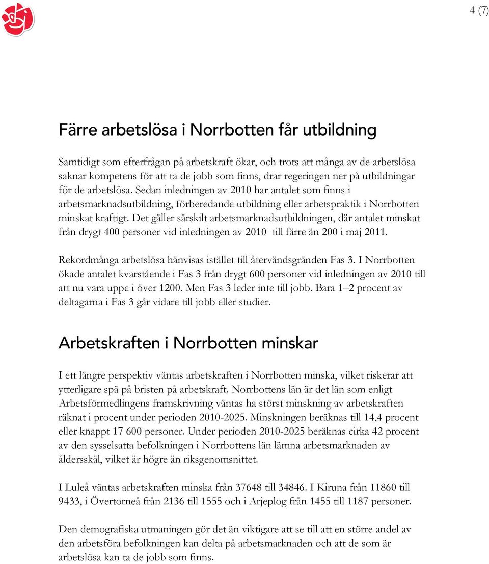 Det gäller särskilt arbetsmarknadsutbildningen, där antalet minskat från drygt 400 personer vid inledningen av 2010 till färre än 200 i maj 2011.