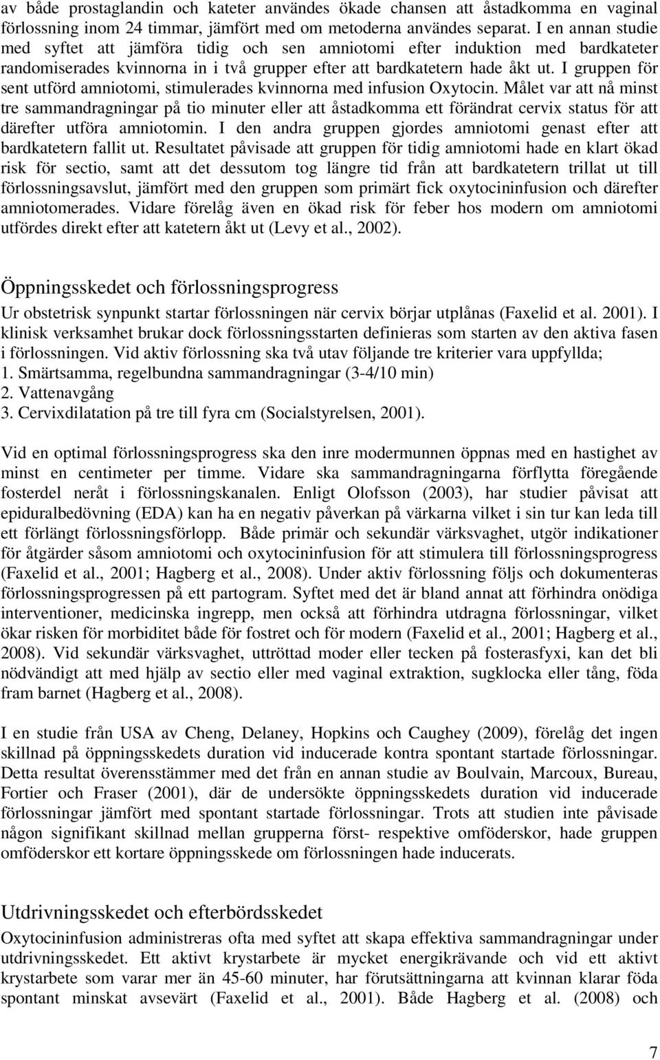 I gruppen för sent utförd amniotomi, stimulerades kvinnorna med infusion Oxytocin.