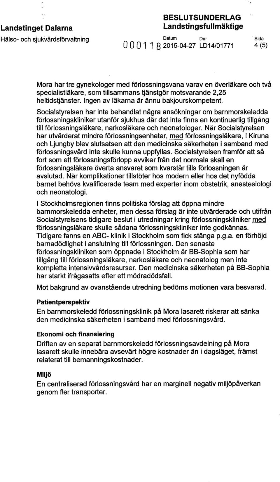 Socialstyrelsen har inte behandlat några ansökningar om barnmorskeledda förlossningskliniker utanför sjukhus där det inte finns en kontinuerlig tillgång till förlossningsläkare, narkosläkare och