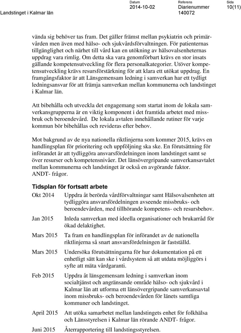 Om detta ska vara genomförbart krävs en stor insats gällande kompetensutveckling för flera personalkategorier. Utöver kompetensutveckling krävs resursförstärkning för att klara ett utökat uppdrag.