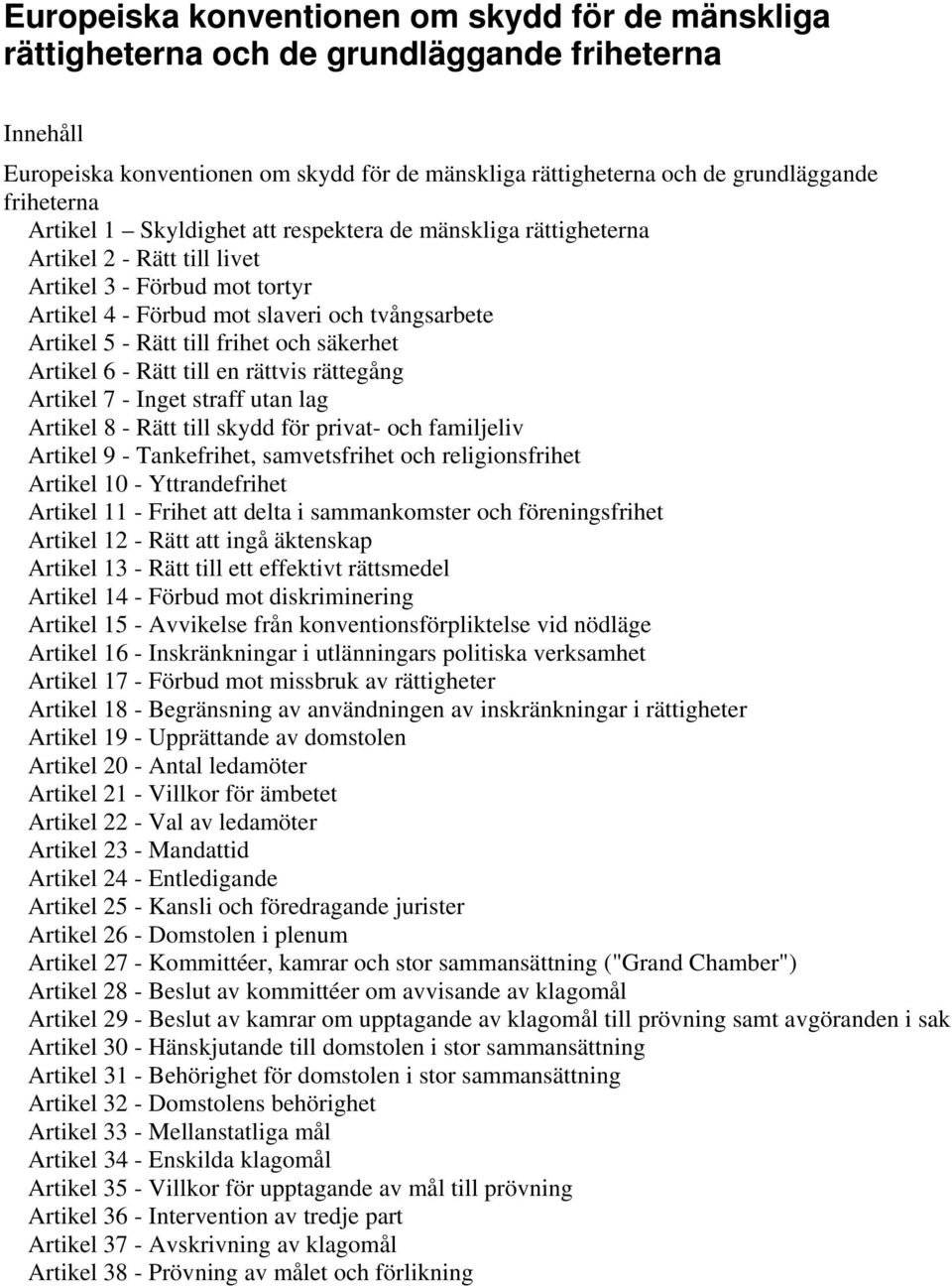 till frihet och säkerhet Artikel 6 - Rätt till en rättvis rättegång Artikel 7 - Inget straff utan lag Artikel 8 - Rätt till skydd för privat- och familjeliv Artikel 9 - Tankefrihet, samvetsfrihet och