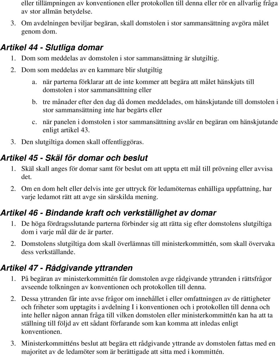 Dom som meddelas av en kammare blir slutgiltig a. när parterna förklarar att de inte kommer att begära att målet hänskjuts till domstolen i stor sammansättning eller b.