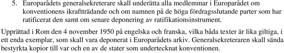 Upprättad i Rom den 4 november 1950 på engelska och franska, vilka båda texter är lika giltiga, i ett enda exemplar, som skall