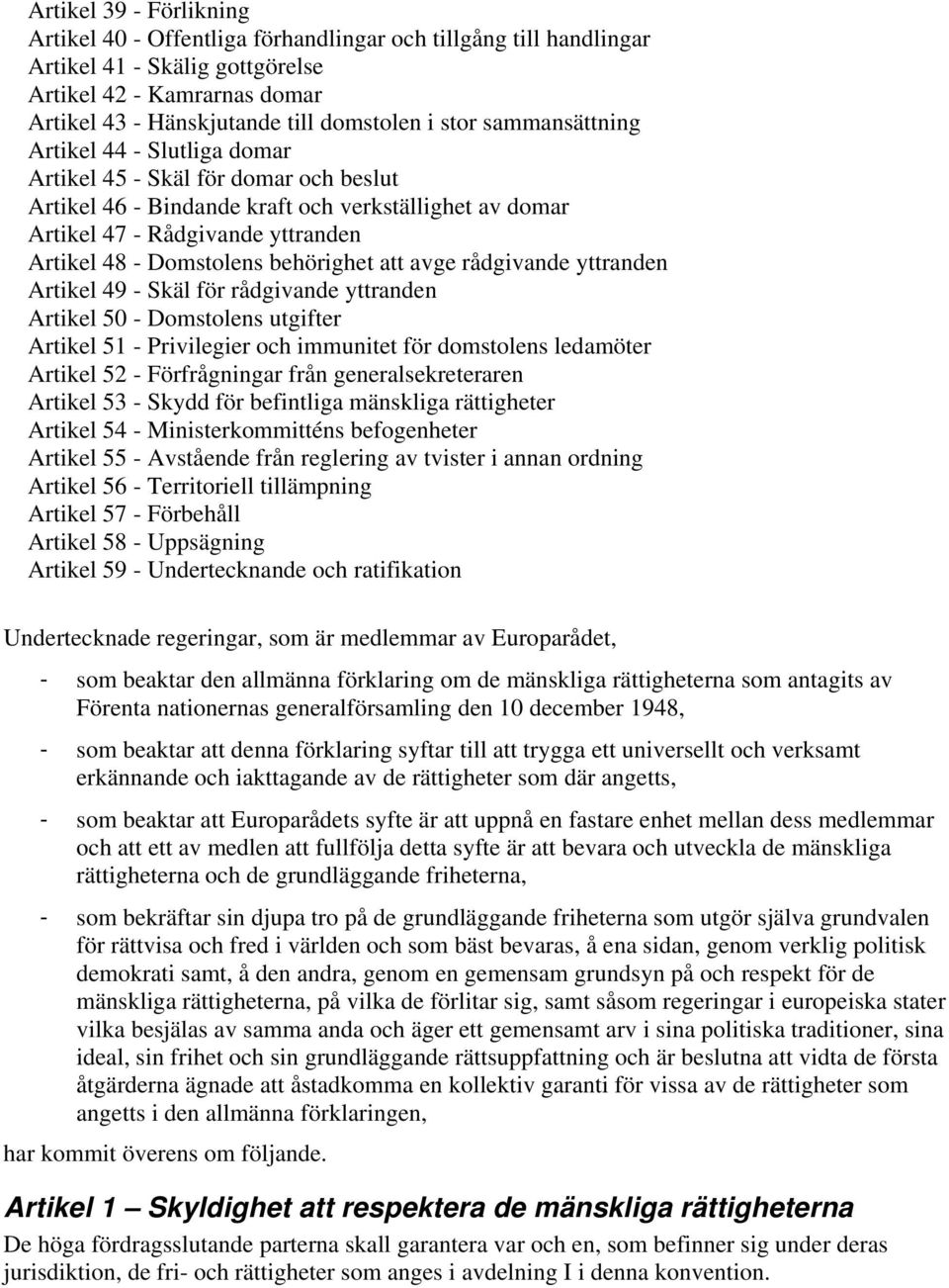 behörighet att avge rådgivande yttranden Artikel 49 - Skäl för rådgivande yttranden Artikel 50 - Domstolens utgifter Artikel 51 - Privilegier och immunitet för domstolens ledamöter Artikel 52 -