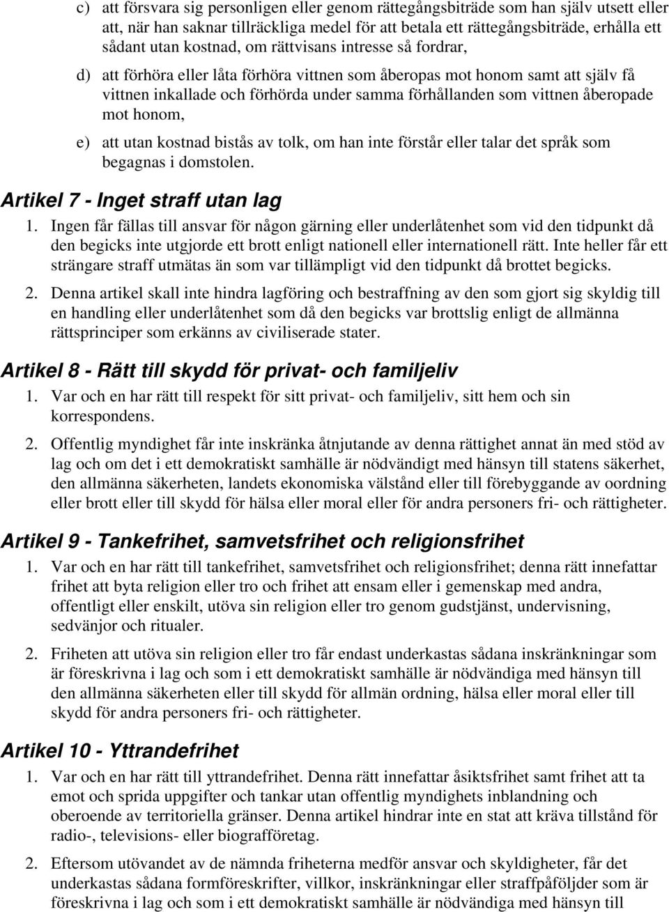 honom, e) att utan kostnad bistås av tolk, om han inte förstår eller talar det språk som begagnas i domstolen. Artikel 7 - Inget straff utan lag 1.