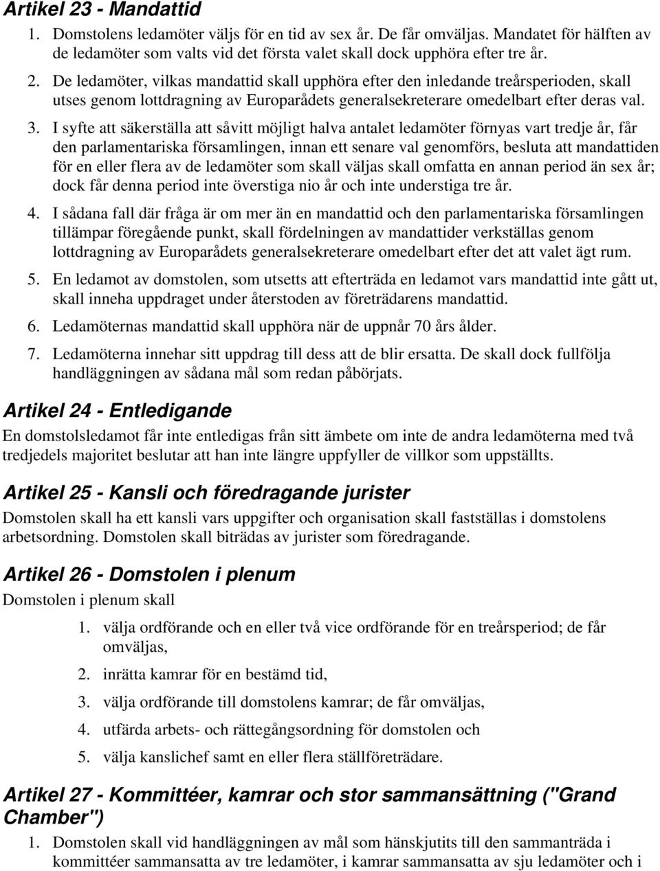 eller flera av de ledamöter som skall väljas skall omfatta en annan period än sex år; dock får denna period inte överstiga nio år och inte understiga tre år. 4.