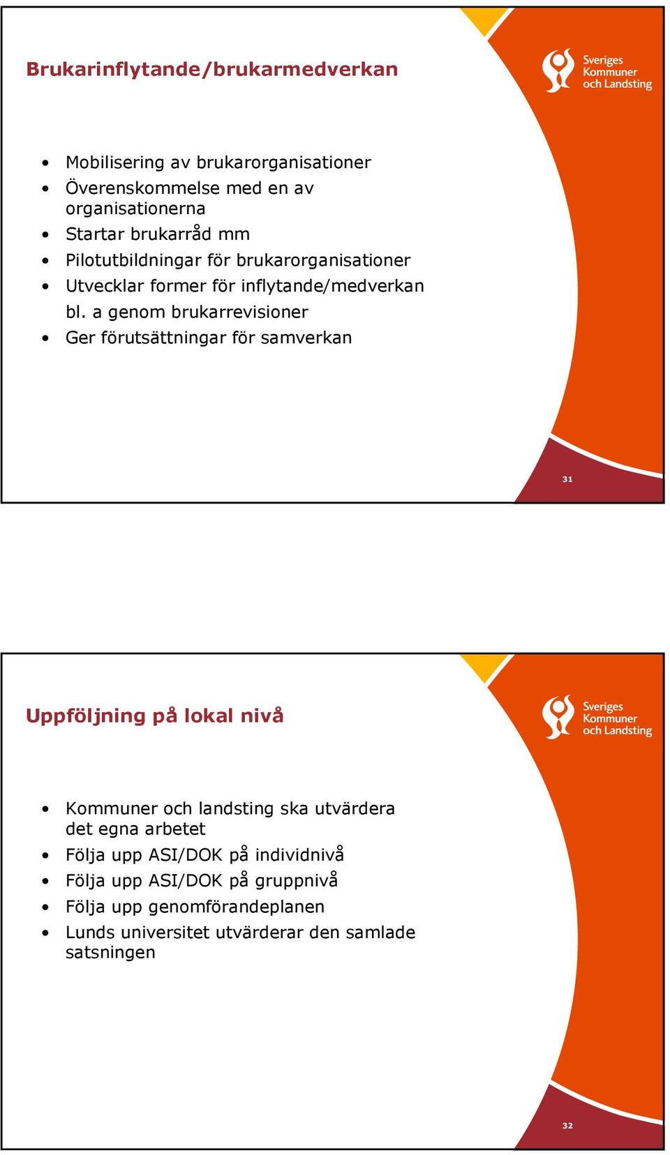 a genom brukarrevisioner Ger förutsättningar för samverkan 31 Uppföljning på lokal nivå Kommuner och landsting ska utvärdera