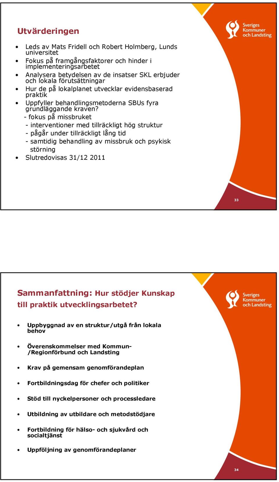 - fokus på missbruket - interventioner med tillräckligt hög struktur - pågår under tillräckligt lång tid - samtidig behandling av missbruk och psykisk störning Slutredovisas 31/12 2011 33