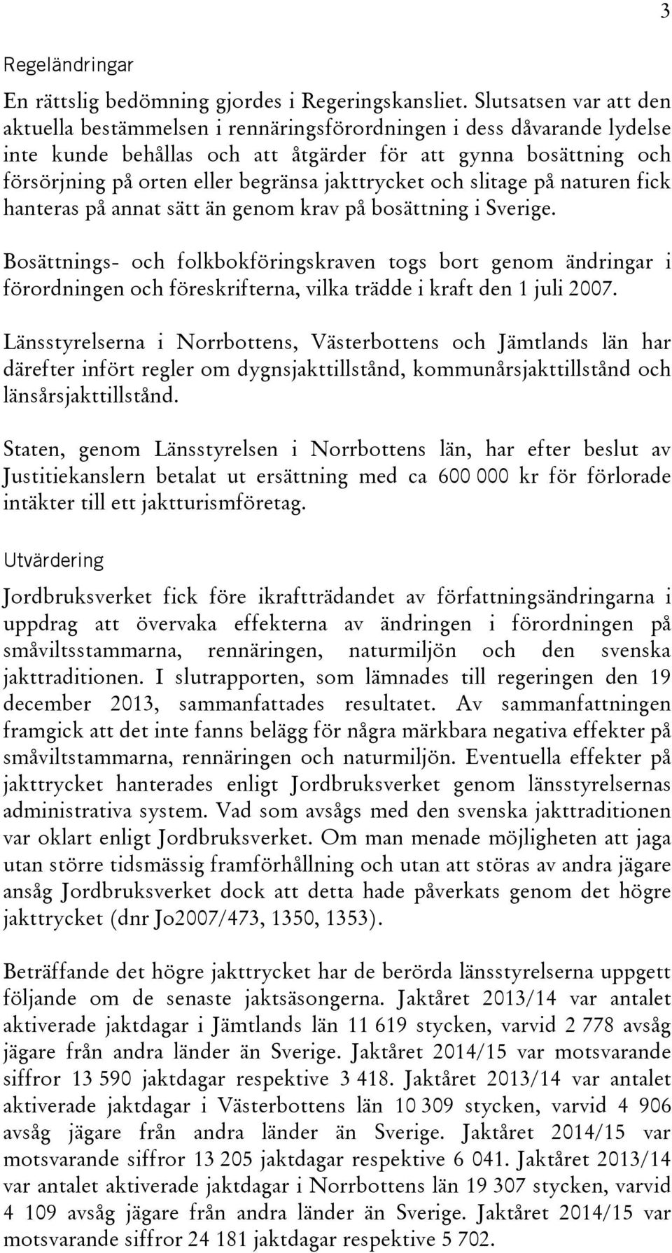 jakttrycket och slitage på naturen fick hanteras på annat sätt än genom krav på bosättning i Sverige.