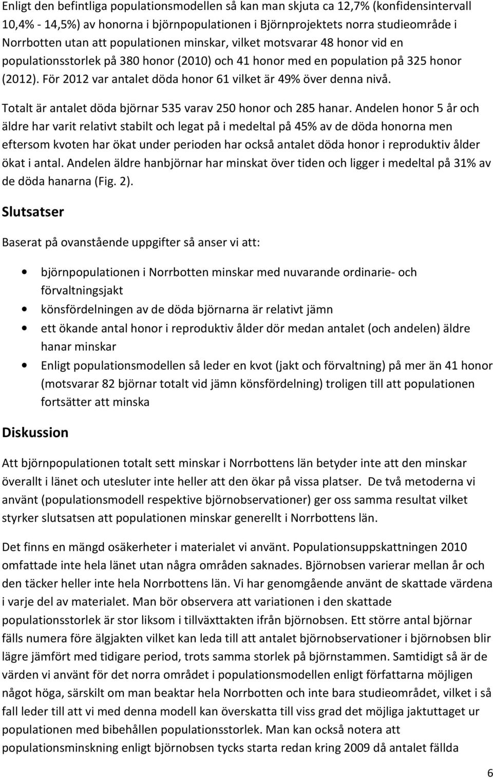 För 212 var antalet döda honor 61 vilket är 49% över denna nivå. Totalt är antalet döda björnar 535 varav 25 honor och 285 hanar.