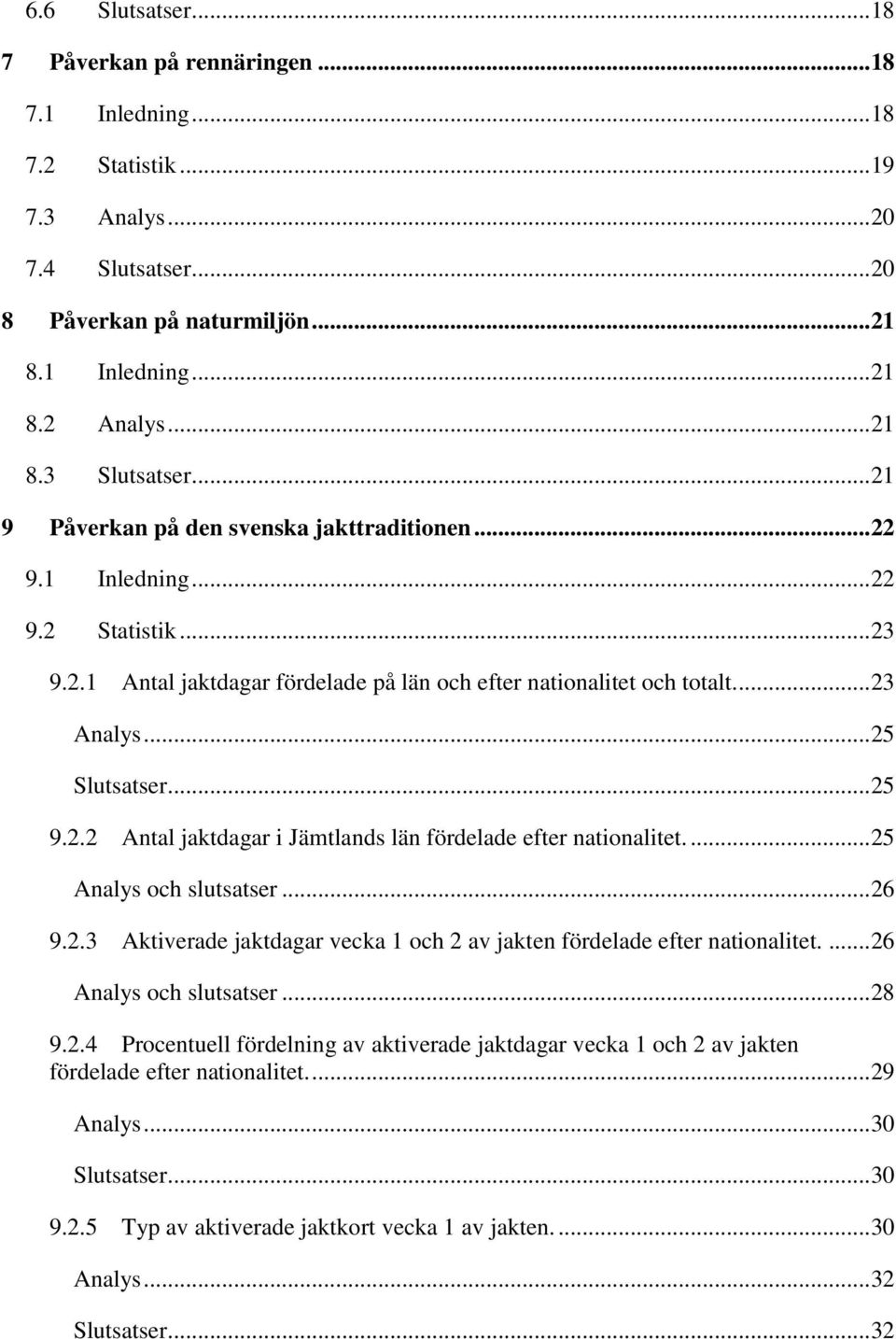 .. 25 9.2.2 Antal jaktdagar i Jämtlands län fördelade efter nationalitet.... 25 Analys och slutsatser... 26 9.2.3 Aktiverade jaktdagar vecka 1 och 2 av jakten fördelade efter nationalitet.