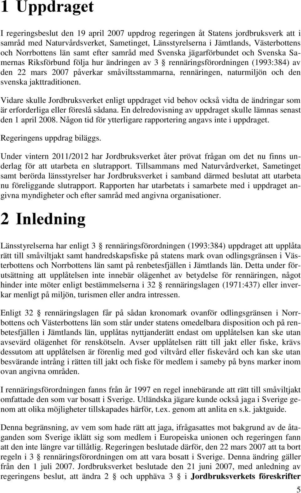 rennäringen, naturmiljön och den svenska jakttraditionen. Vidare skulle Jordbruksverket enligt uppdraget vid behov också vidta de ändringar som är erforderliga eller föreslå sådana.