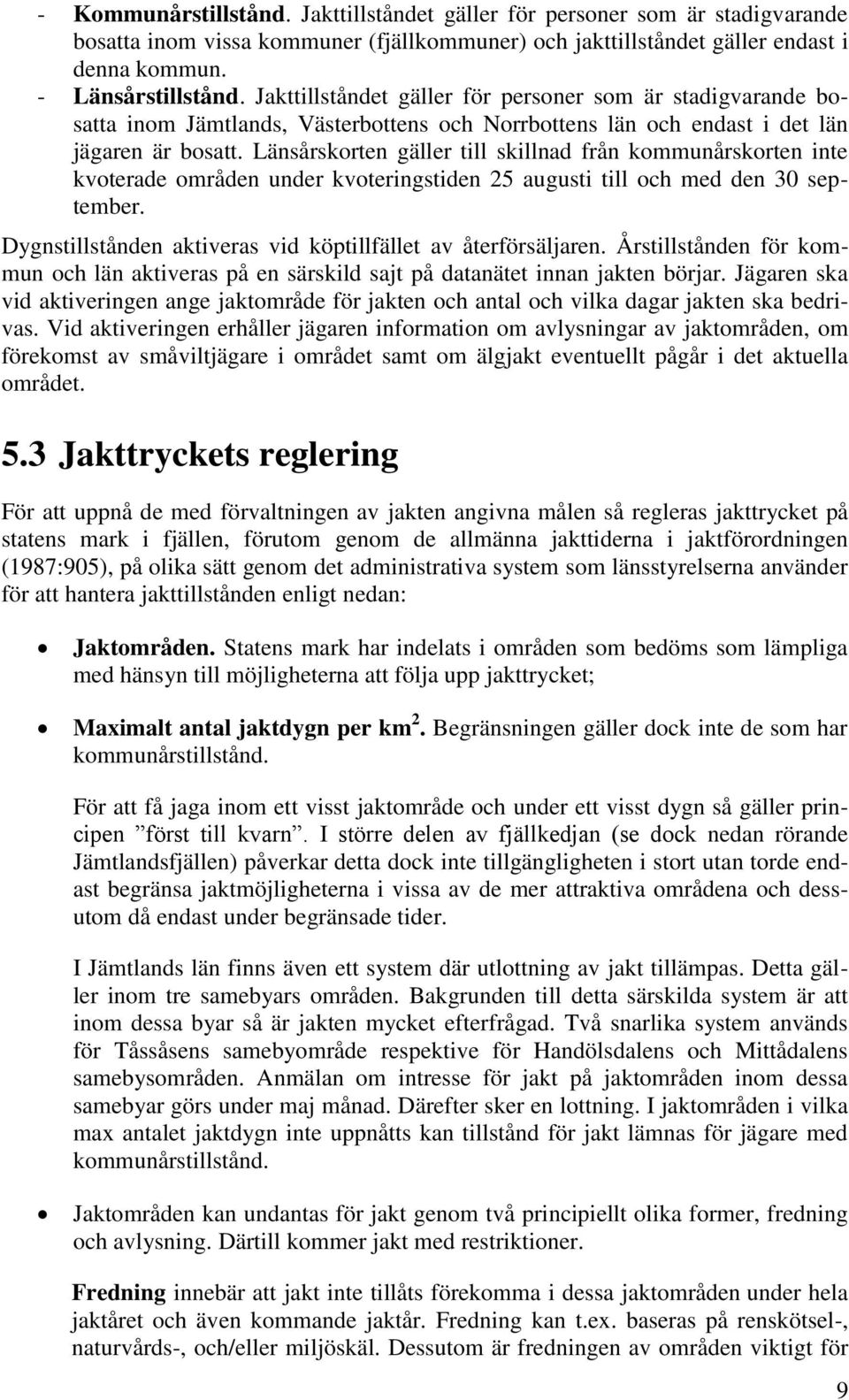 Länsårskorten gäller till skillnad från kommunårskorten inte kvoterade områden under kvoteringstiden 25 augusti till och med den 30 september.