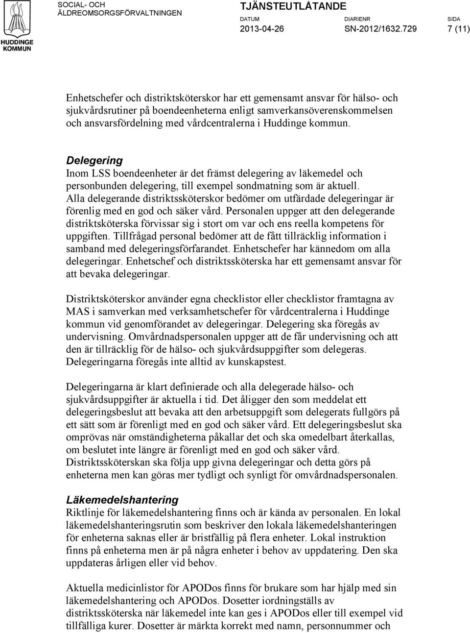 i Huddinge kommun. Delegering Inom LSS boendeenheter är det främst delegering av läkemedel och personbunden delegering, till exempel sondmatning som är aktuell.