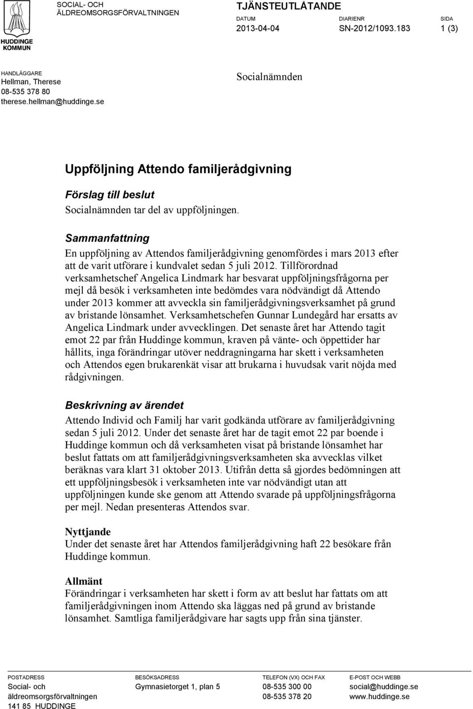 Sammanfattning En uppföljning av Attendos familjerådgivning genomfördes i mars 2013 efter att de varit utförare i kundvalet sedan 5 juli 2012.