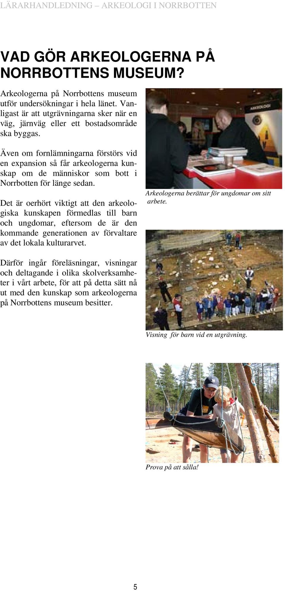 Även om fornlämningarna förstörs vid en expansion så får arkeologerna kunskap om de människor som bott i Norrbotten för länge sedan.