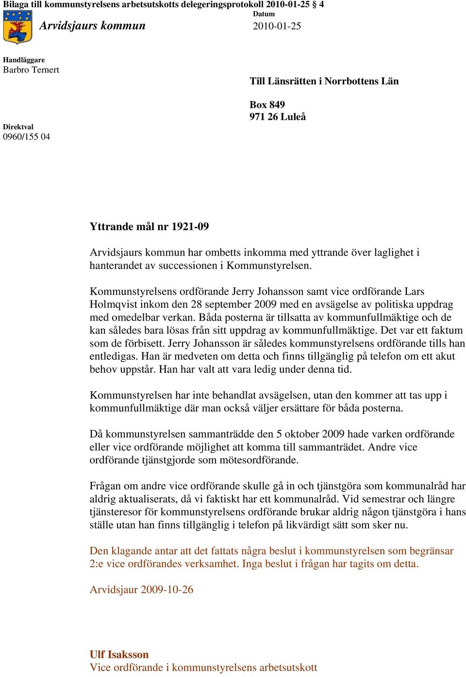 Kommunstyrelsens ordförande Jerry Johansson samt vice ordförande Lars Holmqvist inkom den 28 september 2009 med en avsägelse av politiska uppdrag med omedelbar verkan.