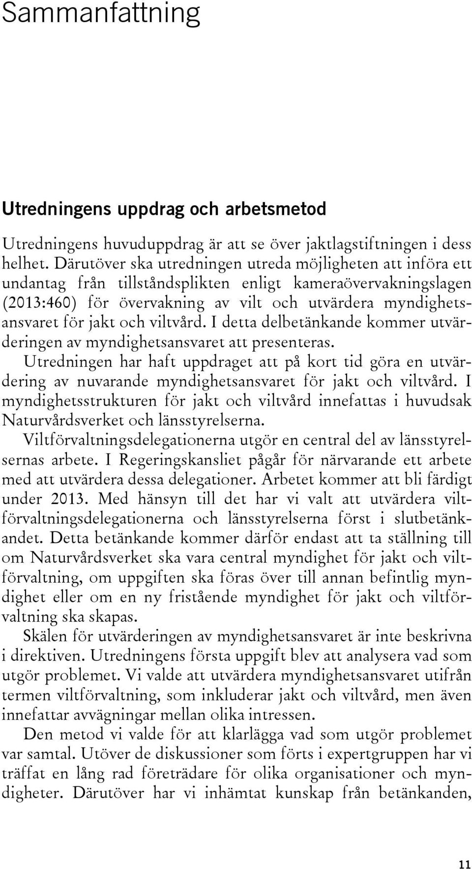 och viltvård. I detta delbetänkande kommer utvärderingen av myndighetsansvaret att presenteras.