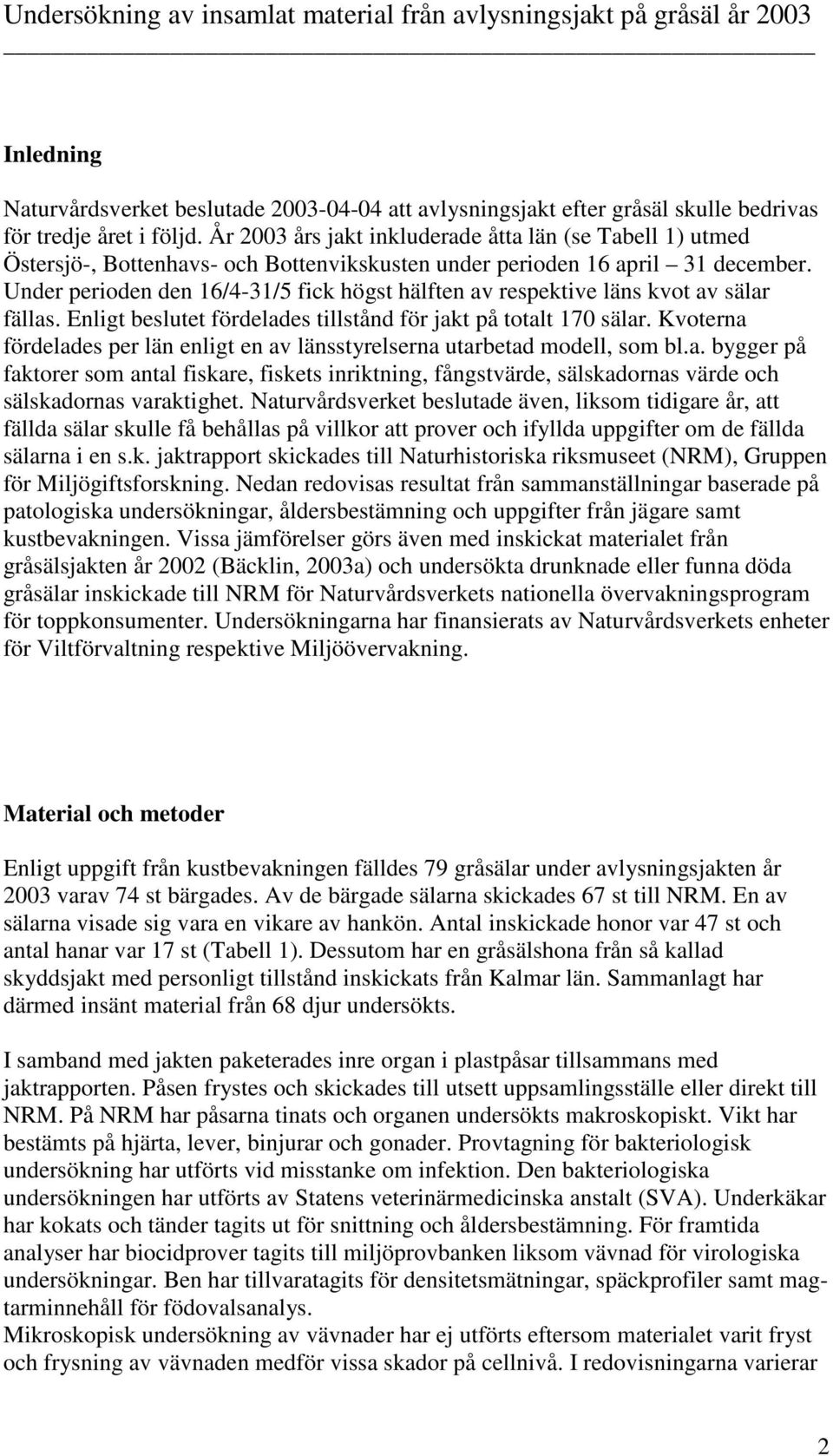 Under perioden den 16/4-31/5 fick högst hälften av respektive läns kvot av sälar fällas. Enligt beslutet fördelades tillstånd för jakt på totalt 170 sälar.