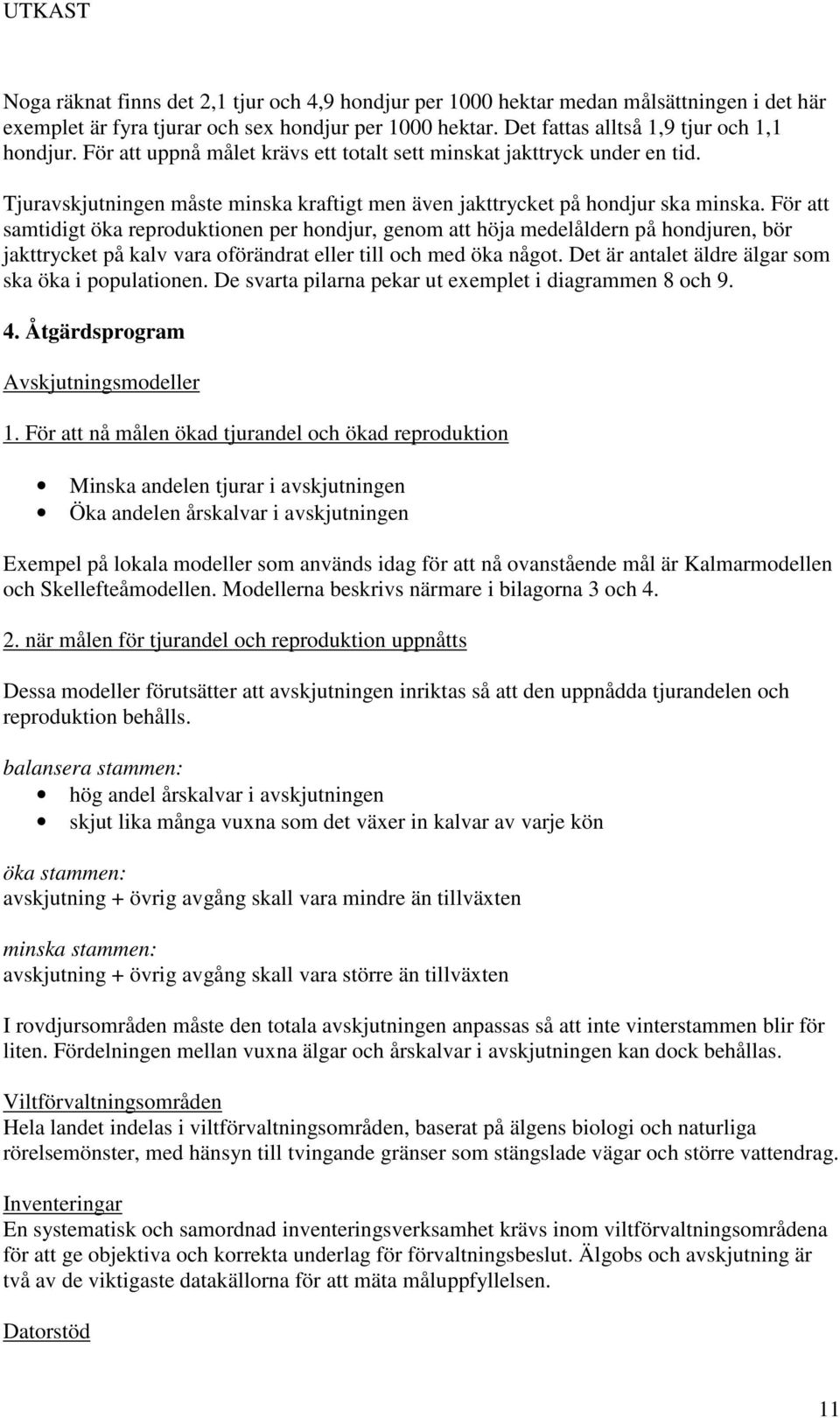 För att samtidigt öka reproduktionen per hondjur, genom att höja medelåldern på hondjuren, bör jakttrycket på kalv vara oförändrat eller till och med öka något.