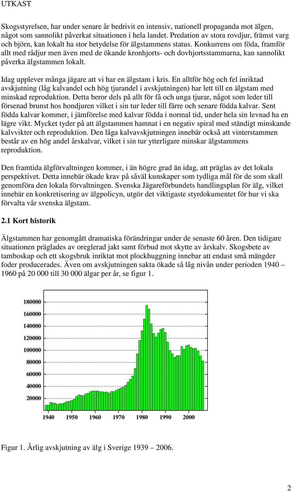 Konkurrens om föda, framför allt med rådjur men även med de ökande kronhjorts- och dovhjortsstammarna, kan sannolikt påverka älgstammen lokalt. Idag upplever många jägare att vi har en älgstam i kris.