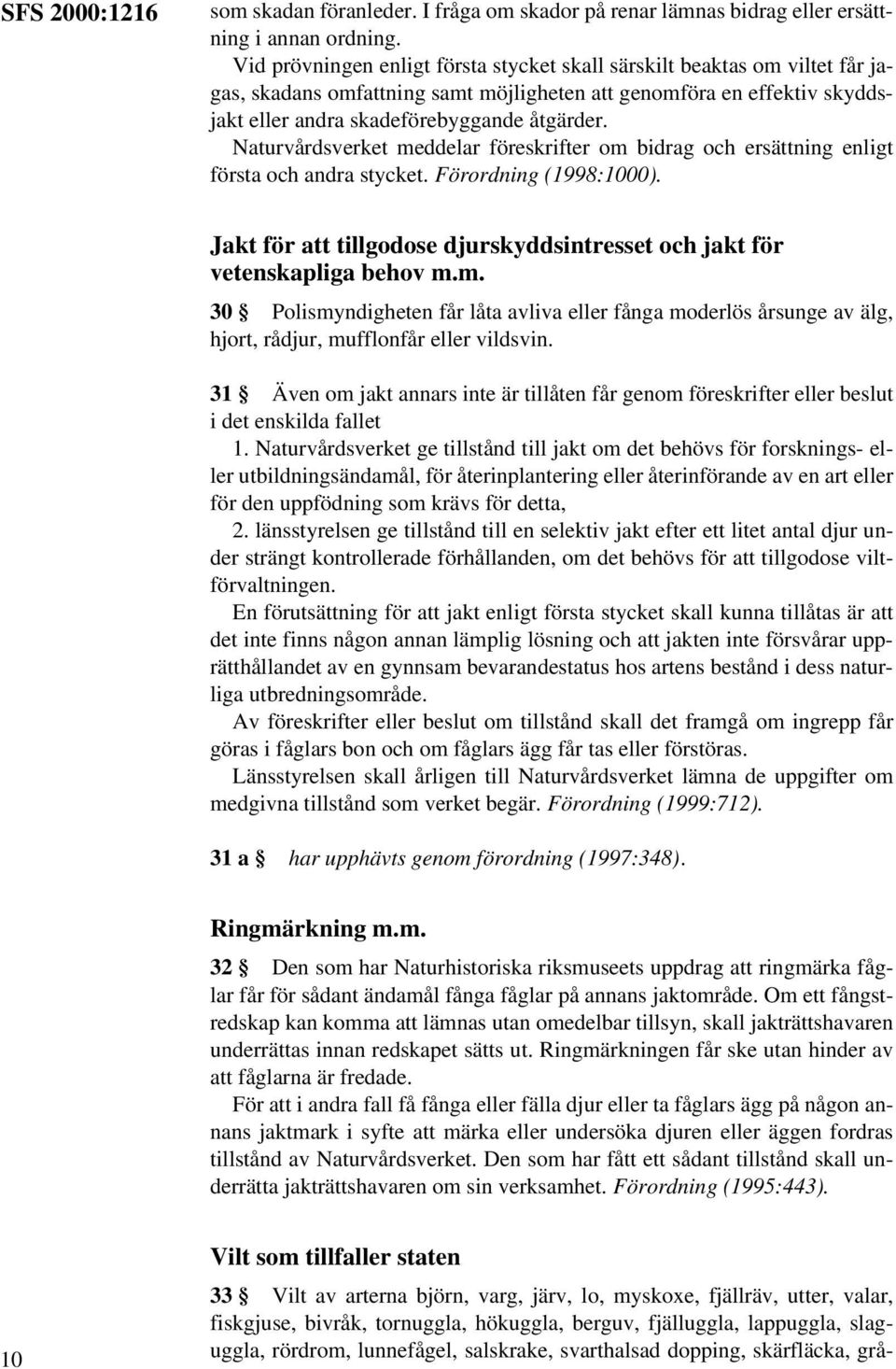 Naturvårdsverket meddelar föreskrifter om bidrag och ersättning enligt första och andra stycket. Förordning (1998:1000). Jakt för att tillgodose djurskyddsintresset och jakt för vetenskapliga behov m.