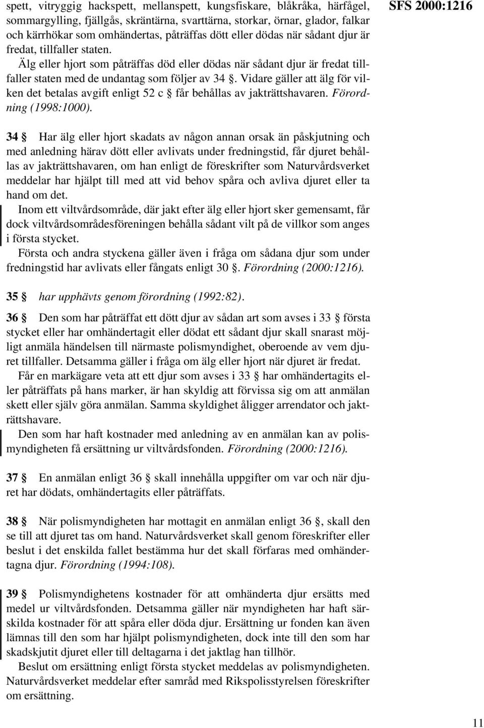 Vidare gäller att älg för vilken det betalas avgift enligt 52 c får behållas av jakträttshavaren. Förordning (1998:1000).