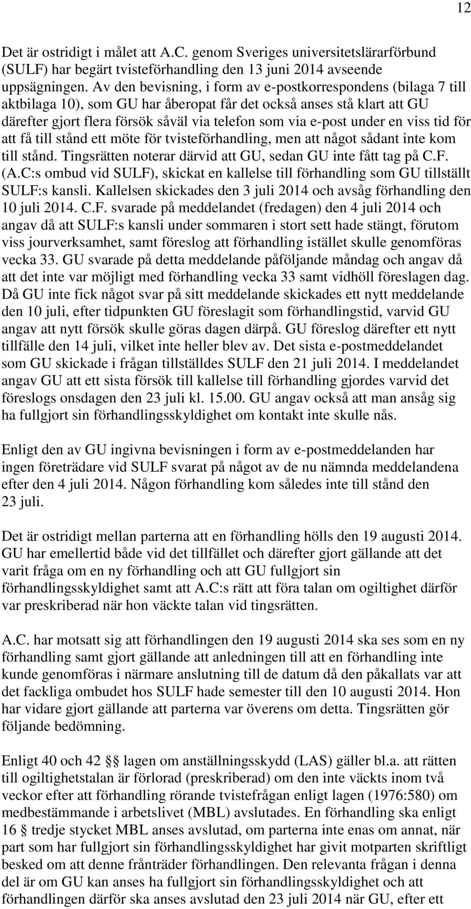 under en viss tid för att få till stånd ett möte för tvisteförhandling, men att något sådant inte kom till stånd. Tingsrätten noterar därvid att GU, sedan GU inte fått tag på C.F. (A.