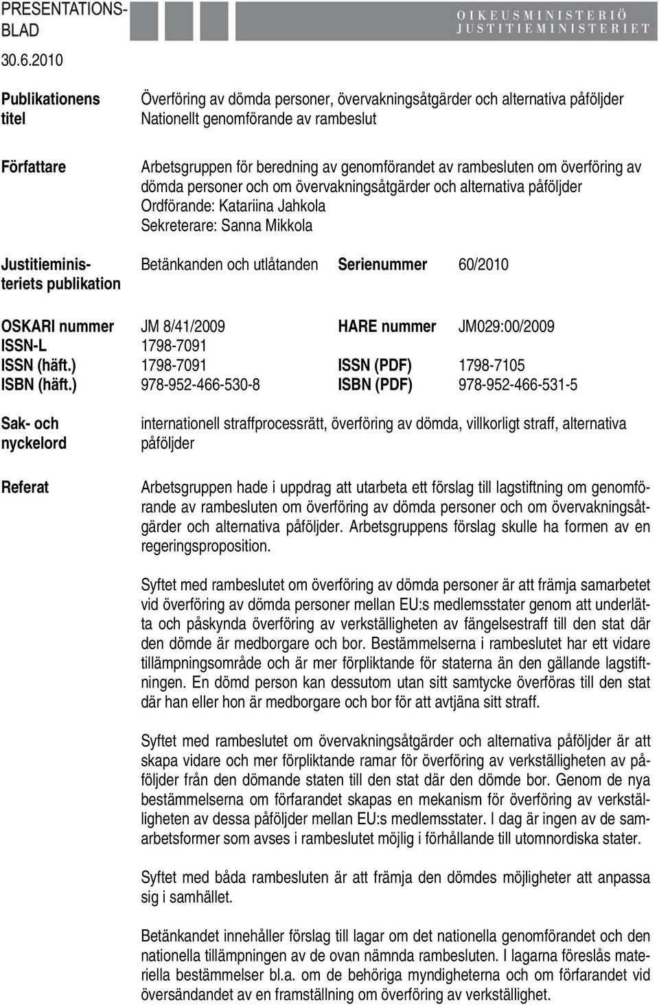 Mikkola Betänkanden och utlåtanden Serienummer 60/2010 OSKARI nummer JM 8/41/2009 HARE nummer JM029:00/2009 ISSN-L 1798-7091 ISSN (häft.) 1798-7091 ISSN (PDF) 1798-7105 ISBN (häft.