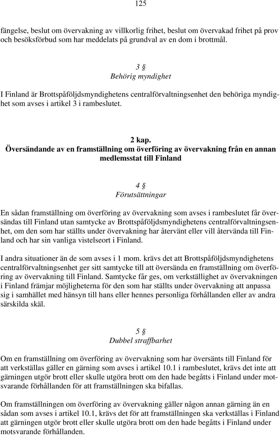 Översändande av en framställning om överföring av övervakning från en annan medlemsstat till Finland 4 Förutsättningar En sådan framställning om överföring av övervakning som avses i rambeslutet får