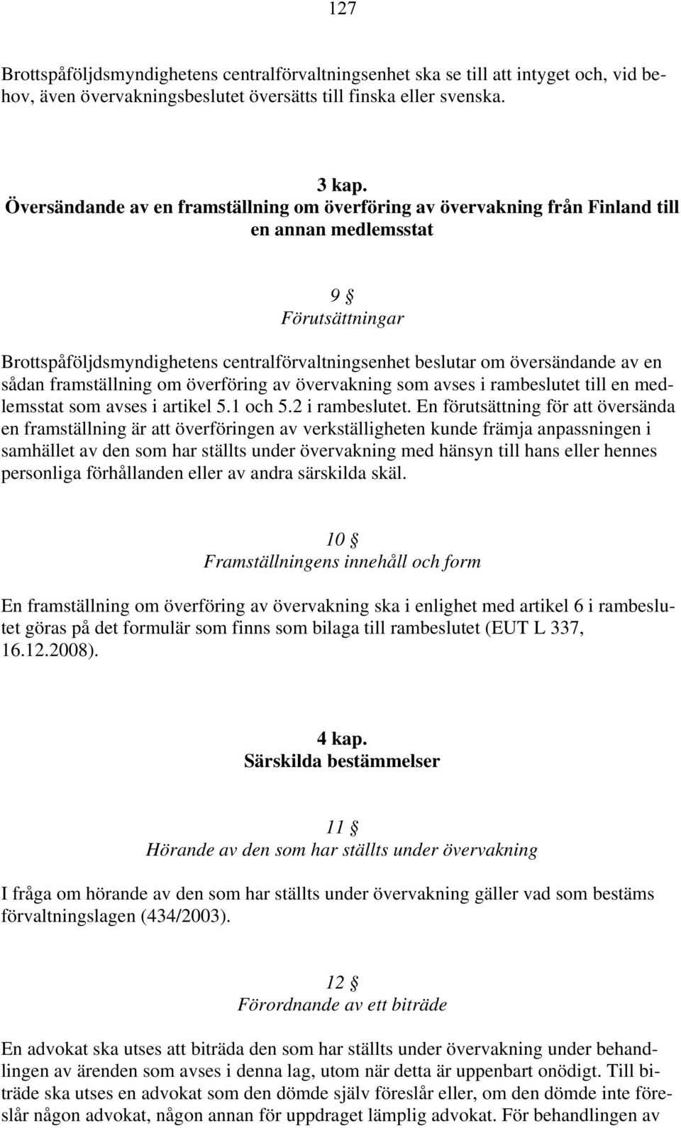 en sådan framställning om överföring av övervakning som avses i rambeslutet till en medlemsstat som avses i artikel 5.1 och 5.2 i rambeslutet.