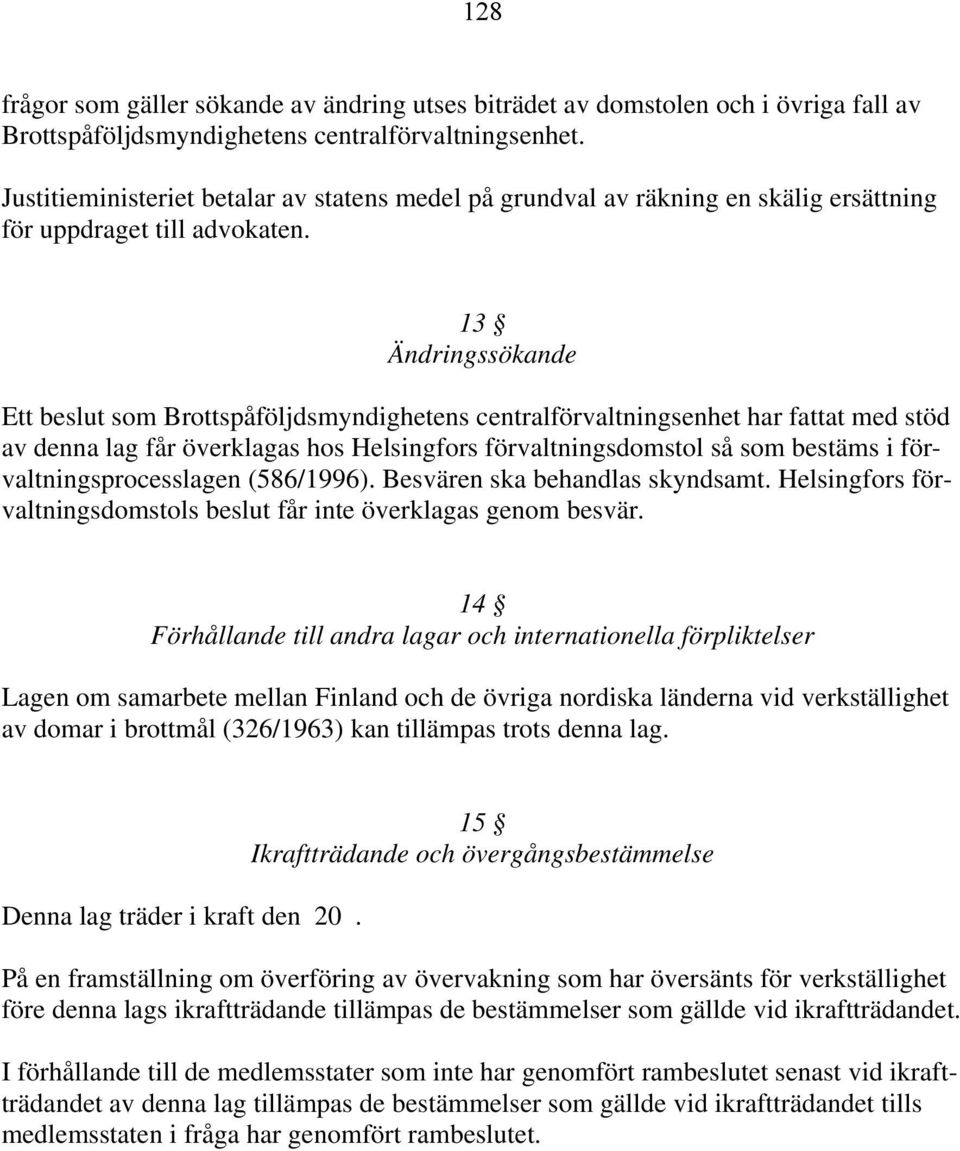 13 Ändringssökande Ett beslut som Brottspåföljdsmyndighetens centralförvaltningsenhet har fattat med stöd av denna lag får överklagas hos Helsingfors förvaltningsdomstol så som bestäms i