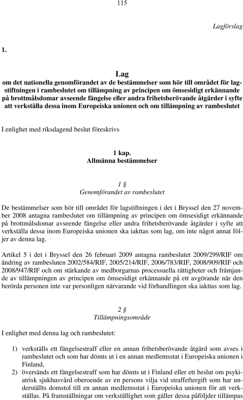 eller andra frihetsberövande åtgärder i syfte att verkställa dessa inom Europeiska unionen och om tillämpning av rambeslutet I enlighet med riksdagend beslut föreskrivs 1 kap.