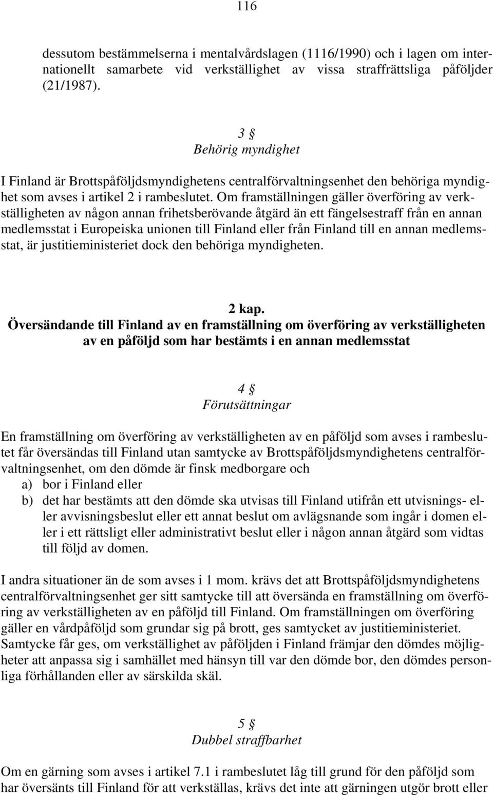 Om framställningen gäller överföring av verkställigheten av någon annan frihetsberövande åtgärd än ett fängelsestraff från en annan medlemsstat i Europeiska unionen till Finland eller från Finland