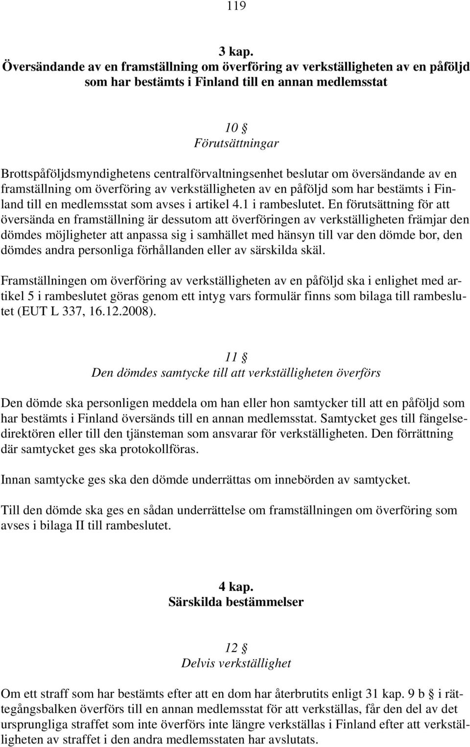 centralförvaltningsenhet beslutar om översändande av en framställning om överföring av verkställigheten av en påföljd som har bestämts i Finland till en medlemsstat som avses i artikel 4.