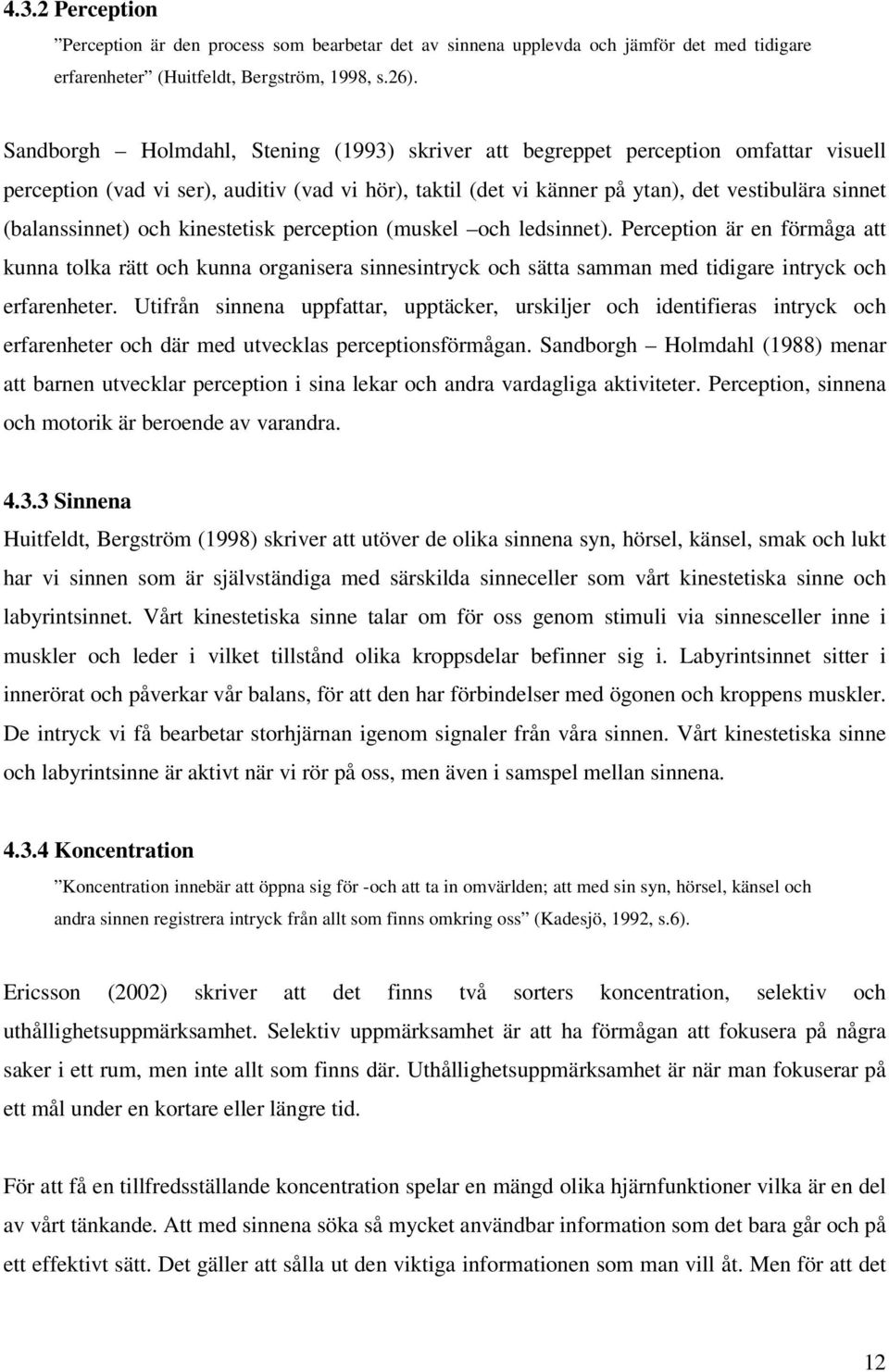 (balanssinnet) och kinestetisk perception (muskel och ledsinnet).