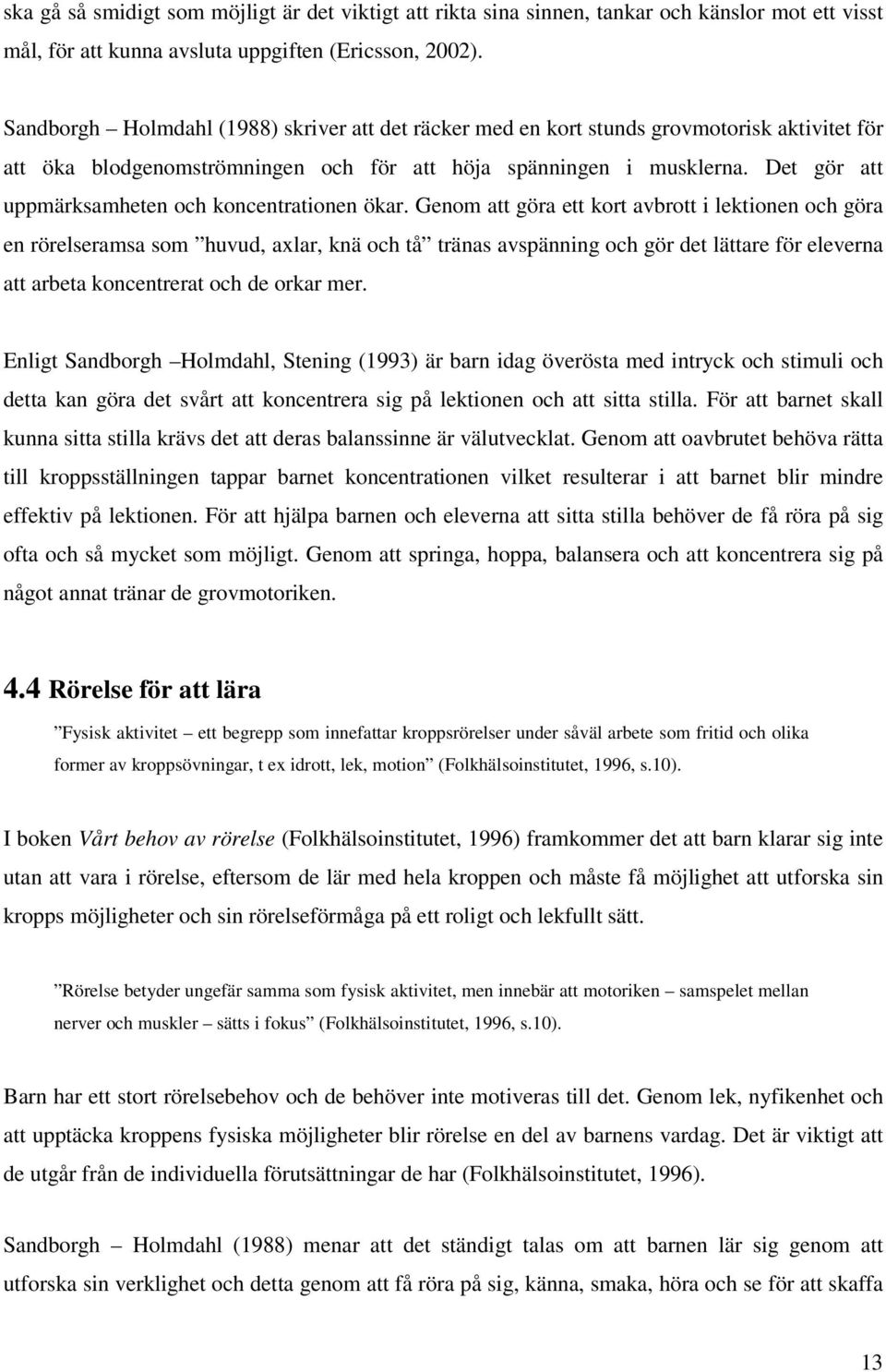 Det gör att uppmärksamheten och koncentrationen ökar.