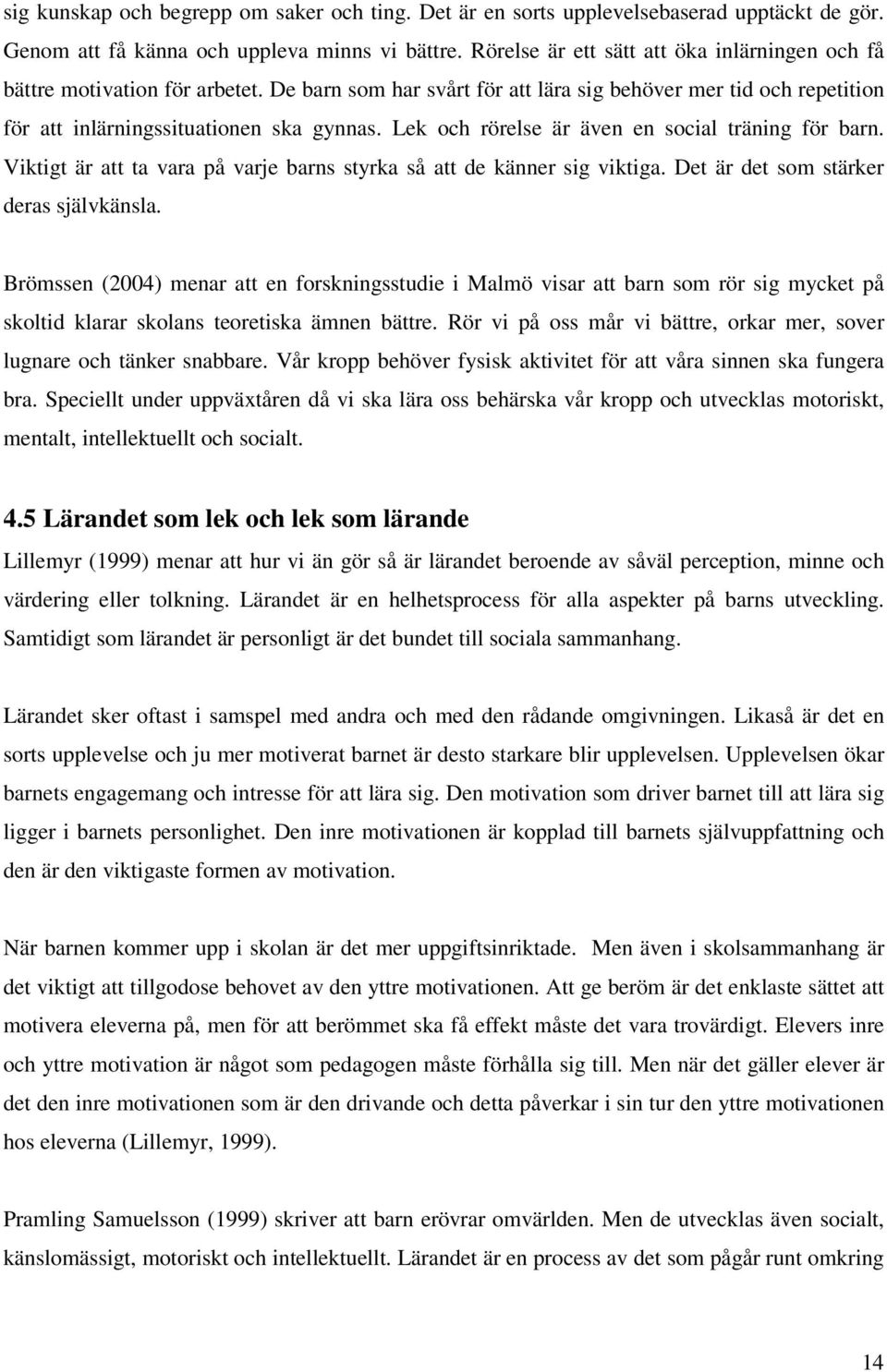 Lek och rörelse är även en social träning för barn. Viktigt är att ta vara på varje barns styrka så att de känner sig viktiga. Det är det som stärker deras självkänsla.