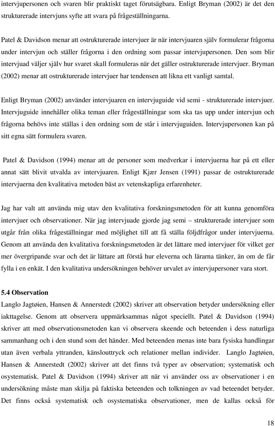 Den som blir intervjuad väljer själv hur svaret skall formuleras när det gäller ostrukturerade intervjuer. Bryman (2002) menar att ostrukturerade intervjuer har tendensen att likna ett vanligt samtal.