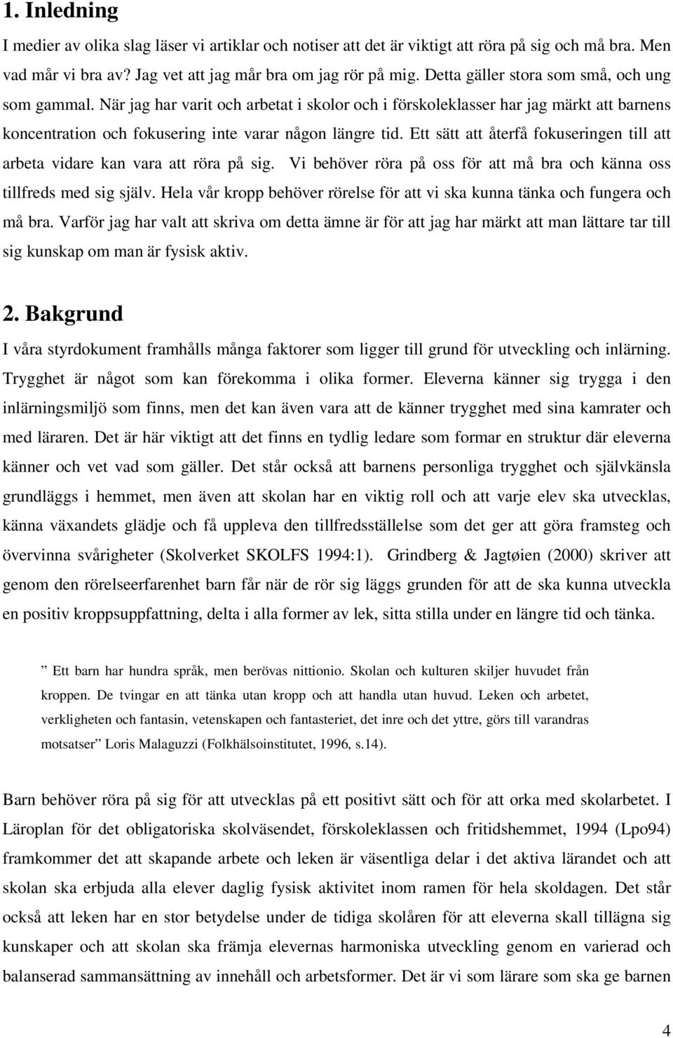 Ett sätt att återfå fokuseringen till att arbeta vidare kan vara att röra på sig. Vi behöver röra på oss för att må bra och känna oss tillfreds med sig själv.