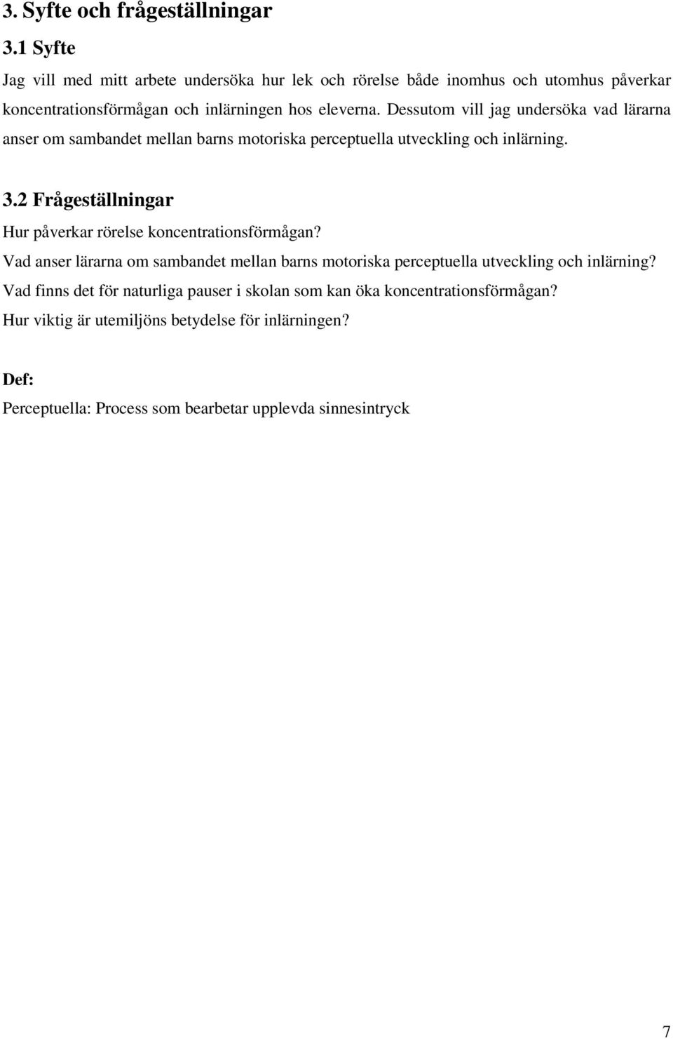 Dessutom vill jag undersöka vad lärarna anser om sambandet mellan barns motoriska perceptuella utveckling och inlärning. 3.