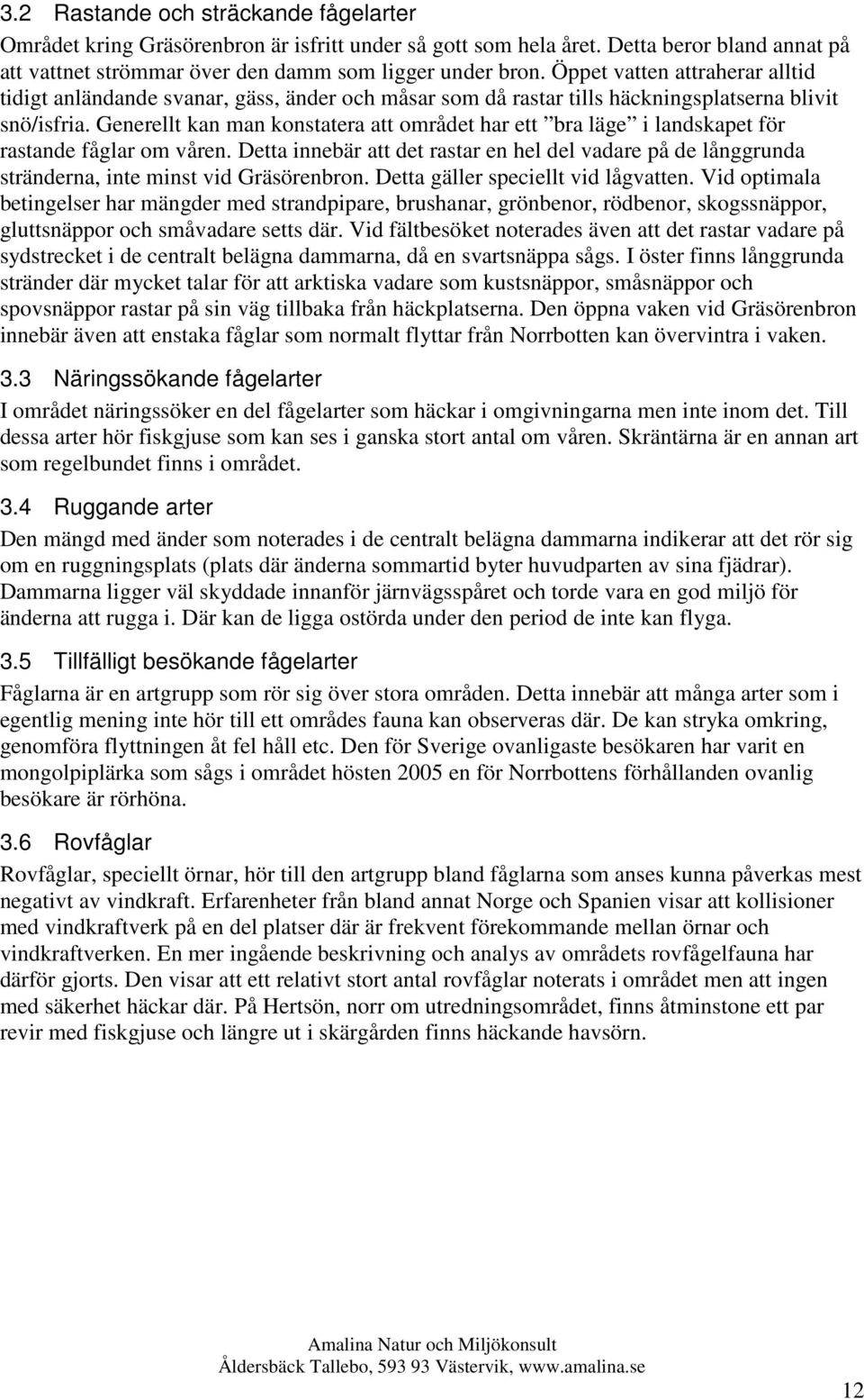 Generellt kan man konstatera att området har ett bra läge i landskapet för rastande fåglar om våren.