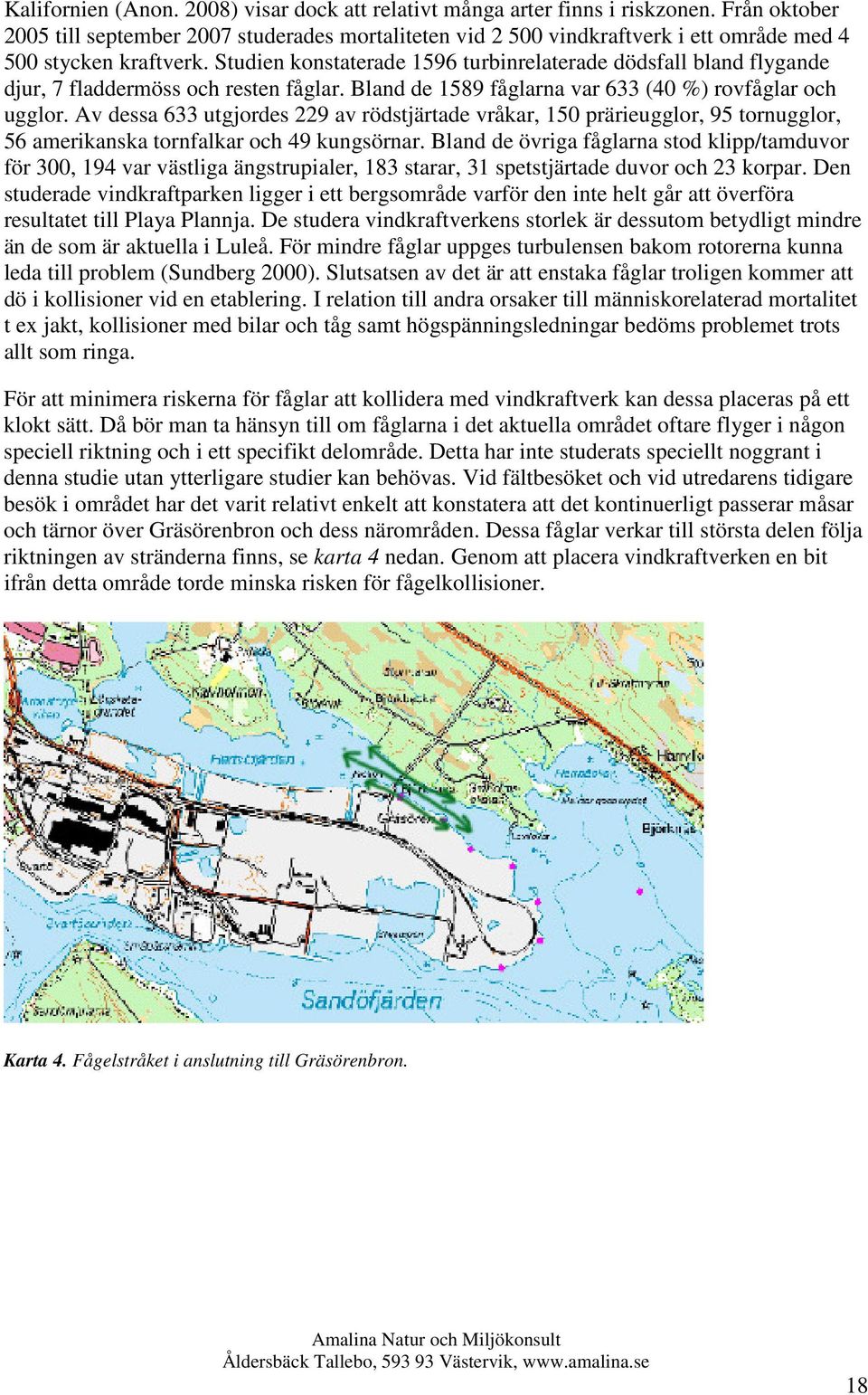 Studien konstaterade 1596 turbinrelaterade dödsfall bland flygande djur, 7 fladdermöss och resten fåglar. Bland de 1589 fåglarna var 633 (40 %) rovfåglar och ugglor.