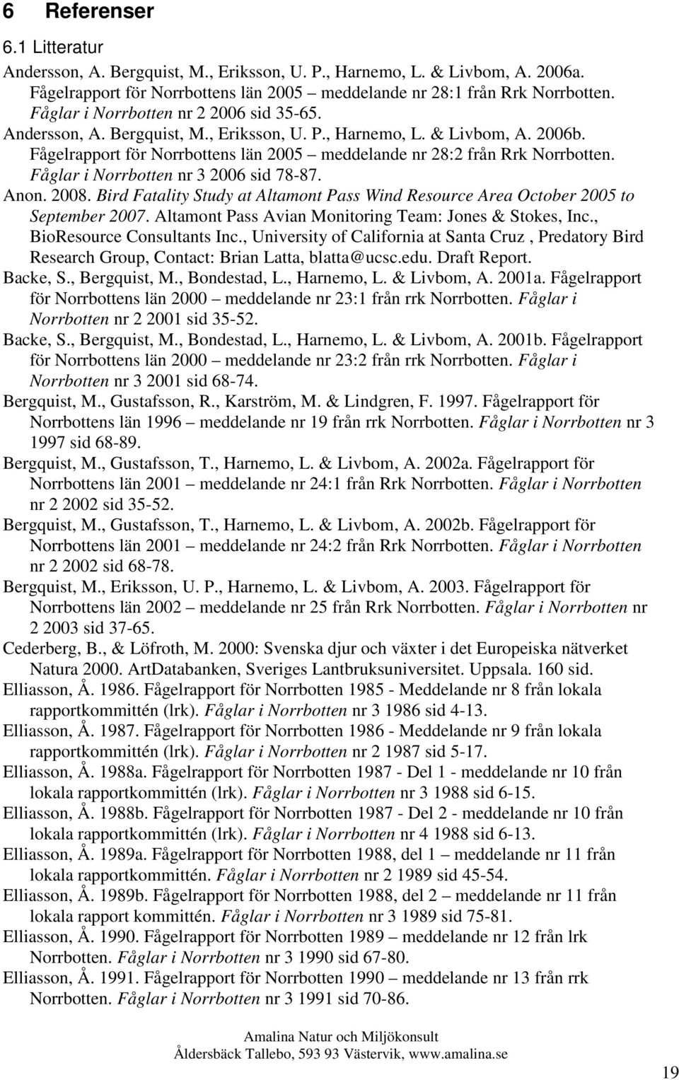 Fåglar i Norrbotten nr 3 2006 sid 78-87. Anon. 2008. Bird Fatality Study at Altamont Pass Wind Resource Area October 2005 to September 2007. Altamont Pass Avian Monitoring Team: Jones & Stokes, Inc.