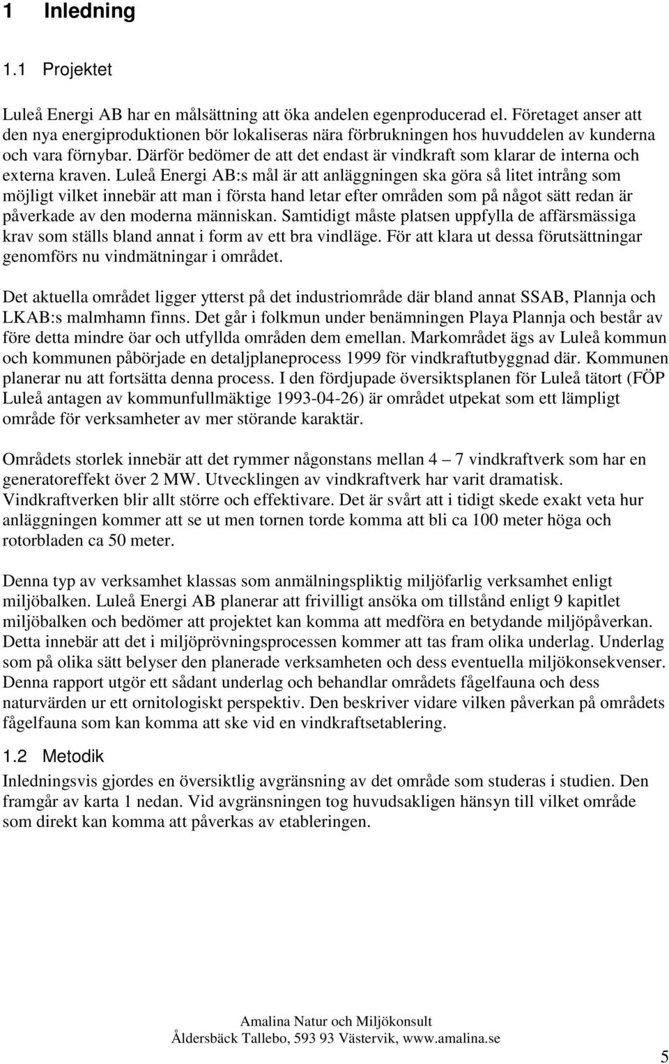 Därför bedömer de att det endast är vindkraft som klarar de interna och externa kraven.