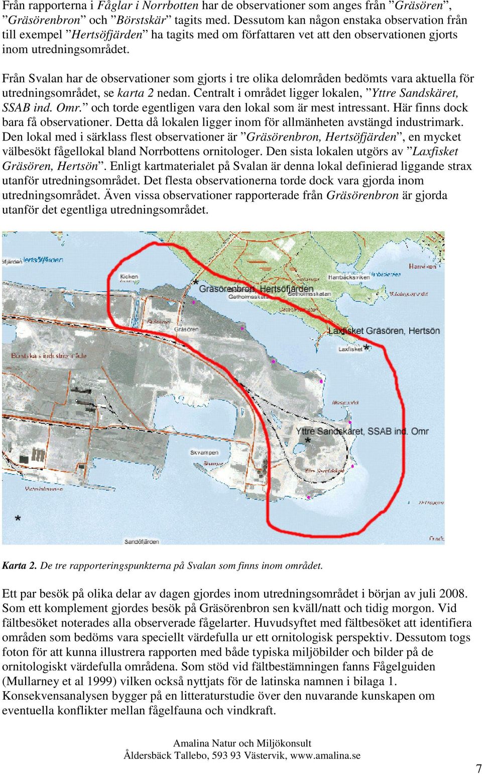 Från Svalan har de observationer som gjorts i tre olika delområden bedömts vara aktuella för utredningsområdet, se karta 2 nedan. Centralt i området ligger lokalen, Yttre Sandskäret, SSAB ind. Omr.
