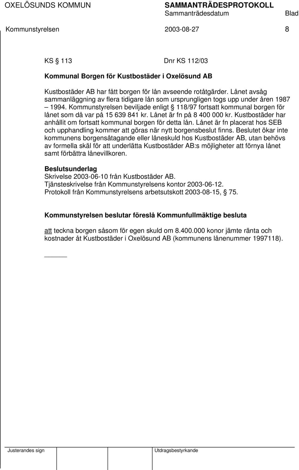 Kommunstyrelsen beviljade enligt 118/97 fortsatt kommunal borgen för lånet som då var på 15 639 841 kr. Lånet är fn på 8 400 000 kr.