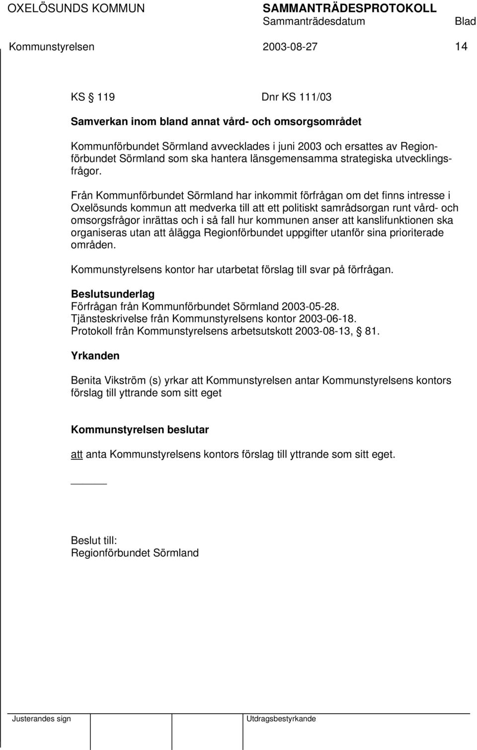 Från Kommunförbundet Sörmland har inkommit förfrågan om det finns intresse i Oxelösunds kommun att medverka till att ett politiskt samrådsorgan runt vård- och omsorgsfrågor inrättas och i så fall hur