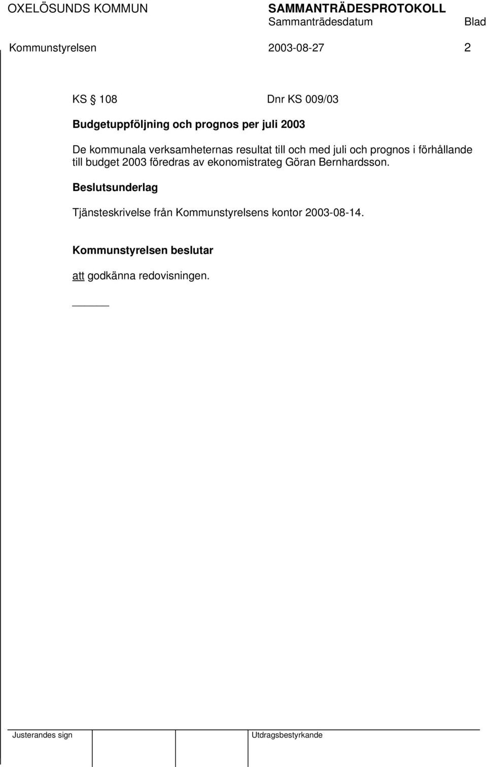 förhållande till budget 2003 föredras av ekonomistrateg Göran Bernhardsson.