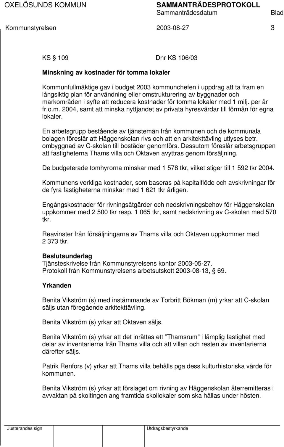 En arbetsgrupp bestående av tjänstemän från kommunen och de kommunala bolagen föreslår att Häggenskolan rivs och att en arkitekttävling utlyses betr. ombyggnad av C-skolan till bostäder genomförs.